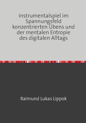 Produktbild Instrumentalspiel im Spannungsfeld konzentrierten Übens und der mentalen Entropie des digitalen Alltags